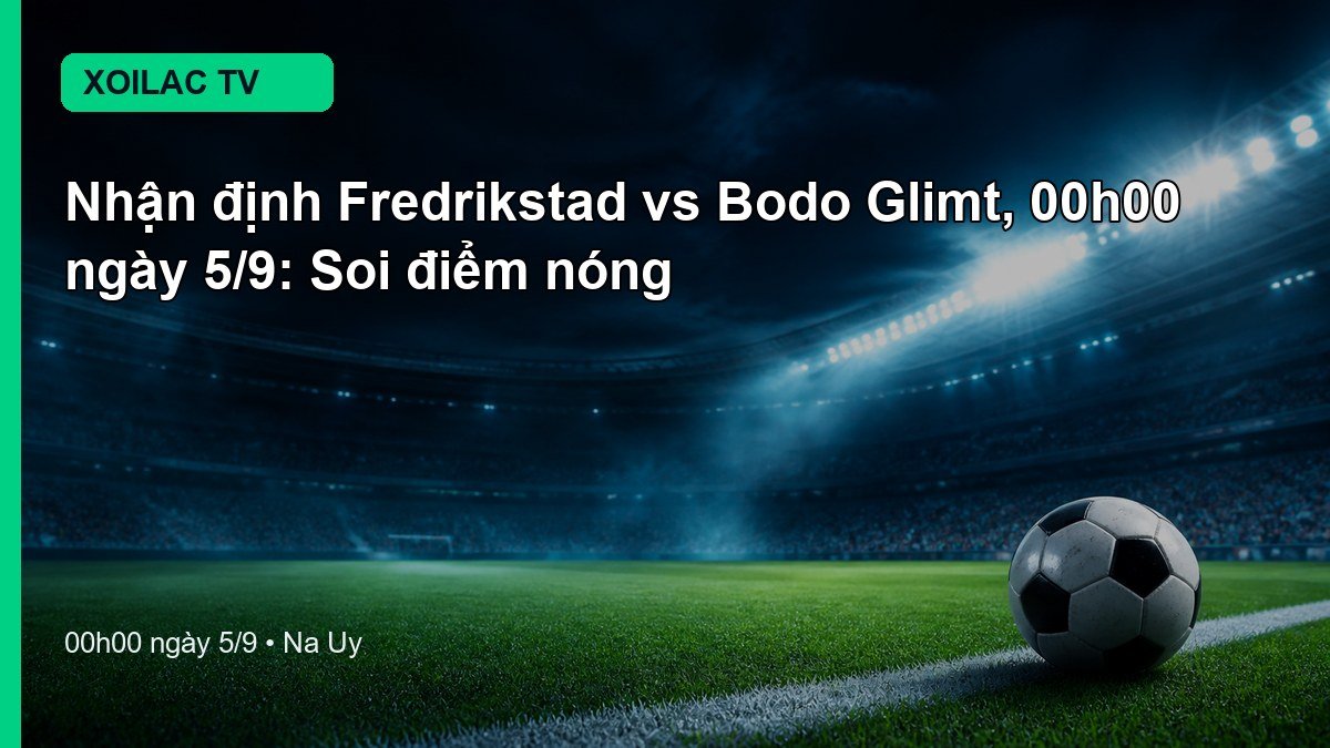 Nhận định Fredrikstad vs Bodo Glimt 00h00 ngày 5/9