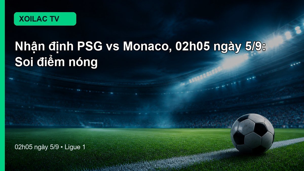 Nhận định PSG vs Monaco 02h05 ngày 5/9