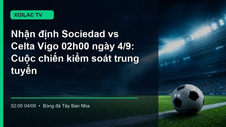 Sociedad và Celta Vigo đối đầu trong trận bóng đá Tây Ban Nha lúc 02h00 ngày 4/9